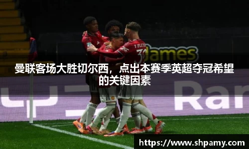 曼联客场大胜切尔西，点出本赛季英超夺冠希望的关键因素